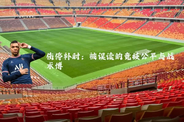 伤停补时:被误读的竞技公平与战术博弈